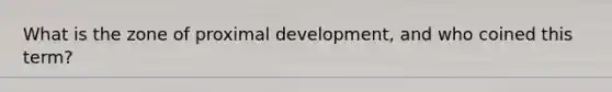 What is the zone of proximal development, and who coined this term?