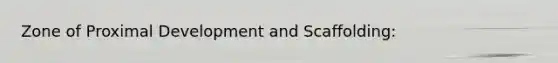 Zone of Proximal Development and Scaffolding:
