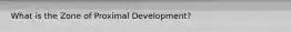 What is the Zone of Proximal Development?