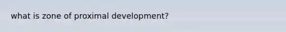 what is zone of proximal development?