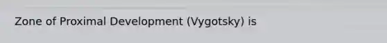 Zone of Proximal Development (Vygotsky) is