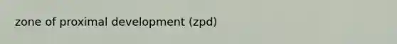 zone of proximal development (zpd)