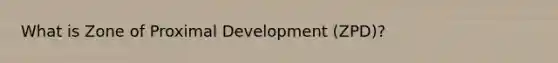 What is Zone of Proximal Development (ZPD)?