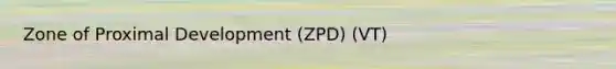 Zone of Proximal Development (ZPD) (VT)