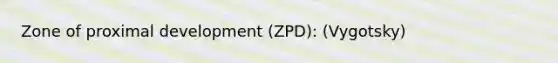 Zone of proximal development (ZPD): (Vygotsky)