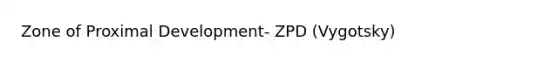 Zone of Proximal Development- ZPD (Vygotsky)