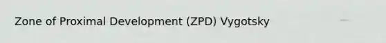 Zone of Proximal Development (ZPD) Vygotsky