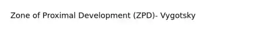 Zone of Proximal Development (ZPD)- Vygotsky