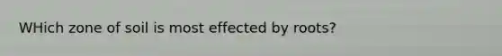 WHich zone of soil is most effected by roots?