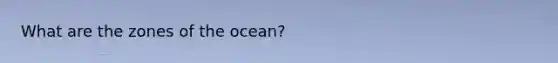 What are the zones of the ocean?