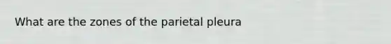 What are the zones of the parietal pleura