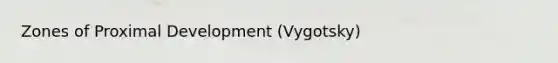 Zones of Proximal Development (Vygotsky)