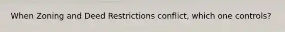 When Zoning and Deed Restrictions conflict, which one controls?