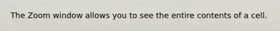 The Zoom window allows you to see the entire contents of a cell.