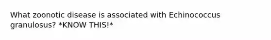 What zoonotic disease is associated with Echinococcus granulosus? *KNOW THIS!*