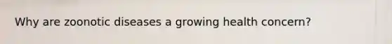 Why are zoonotic diseases a growing health concern?