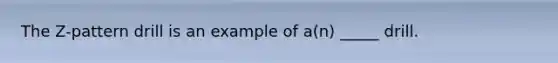 The Z-pattern drill is an example of a(n) _____ drill.