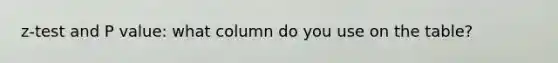 z-test and P value: what column do you use on the table?