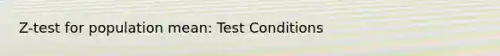 Z-test for population mean: Test Conditions