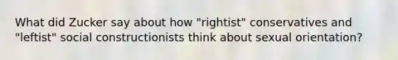 What did Zucker say about how "rightist" conservatives and "leftist" social constructionists think about sexual orientation?