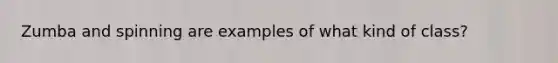 Zumba and spinning are examples of what kind of class?