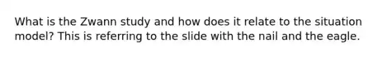 What is the Zwann study and how does it relate to the situation model? This is referring to the slide with the nail and the eagle.