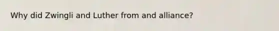 Why did Zwingli and Luther from and alliance?