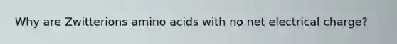 Why are Zwitterions <a href='https://www.questionai.com/knowledge/k9gb720LCl-amino-acids' class='anchor-knowledge'>amino acids</a> with no net electrical charge?