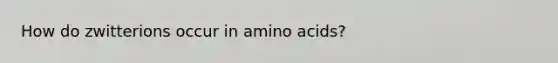 How do zwitterions occur in amino acids?