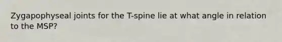 Zygapophyseal joints for the T-spine lie at what angle in relation to the MSP?