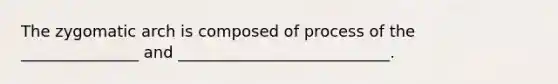 The zygomatic arch is composed of process of the _______________ and ___________________________.