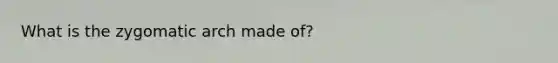 What is the zygomatic arch made of?