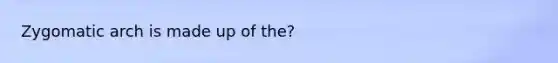 Zygomatic arch is made up of the?