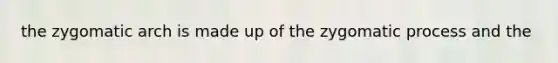 the zygomatic arch is made up of the zygomatic process and the