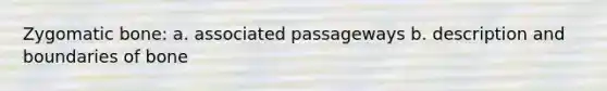Zygomatic bone: a. associated passageways b. description and boundaries of bone