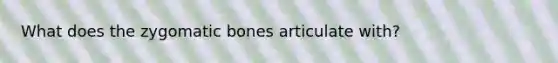 What does the zygomatic bones articulate with?