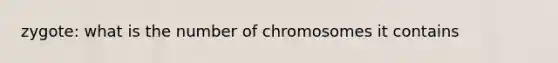 zygote: what is the number of chromosomes it contains