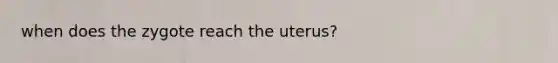 when does the zygote reach the uterus?