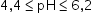 begin mathsize 14px style 4 comma 4 less or equal than pH less or equal than 6 comma 2 end style